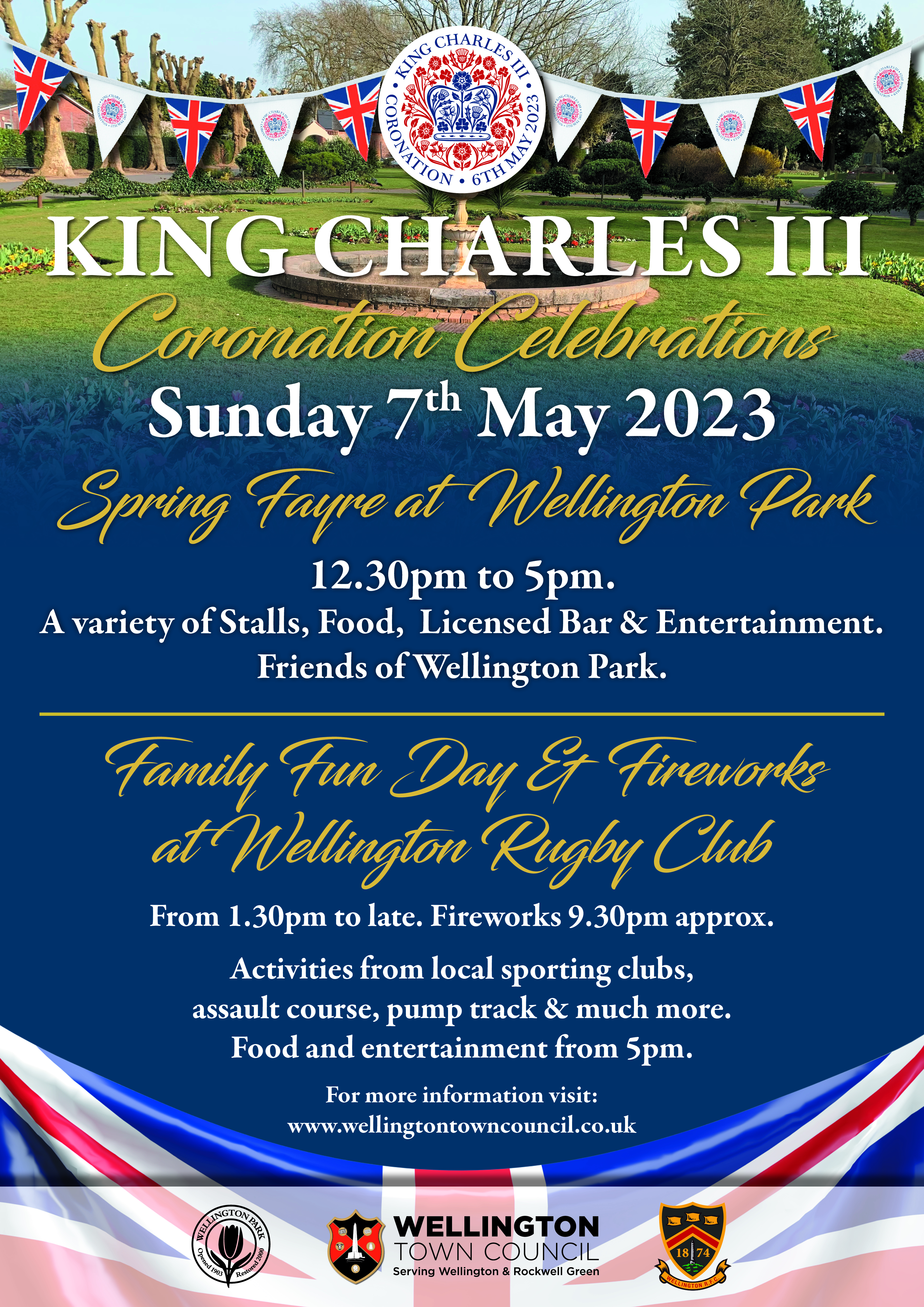 King Charles III Coronation Celebrations Sunday 7th May 2023. Spring Fayre at Wellington Park, 12:30 to 5pm. A variety of stalls, licensed bar and entertainment. Friends of Wellington Park. Family Fun Day & Fireworks at Wellington Rugby Club from 1:30pm to late. Fireworks 9:30pm approx. Activities from local sporting clubs, assault course, pump track and much more. Food and entertainment from 5pm.