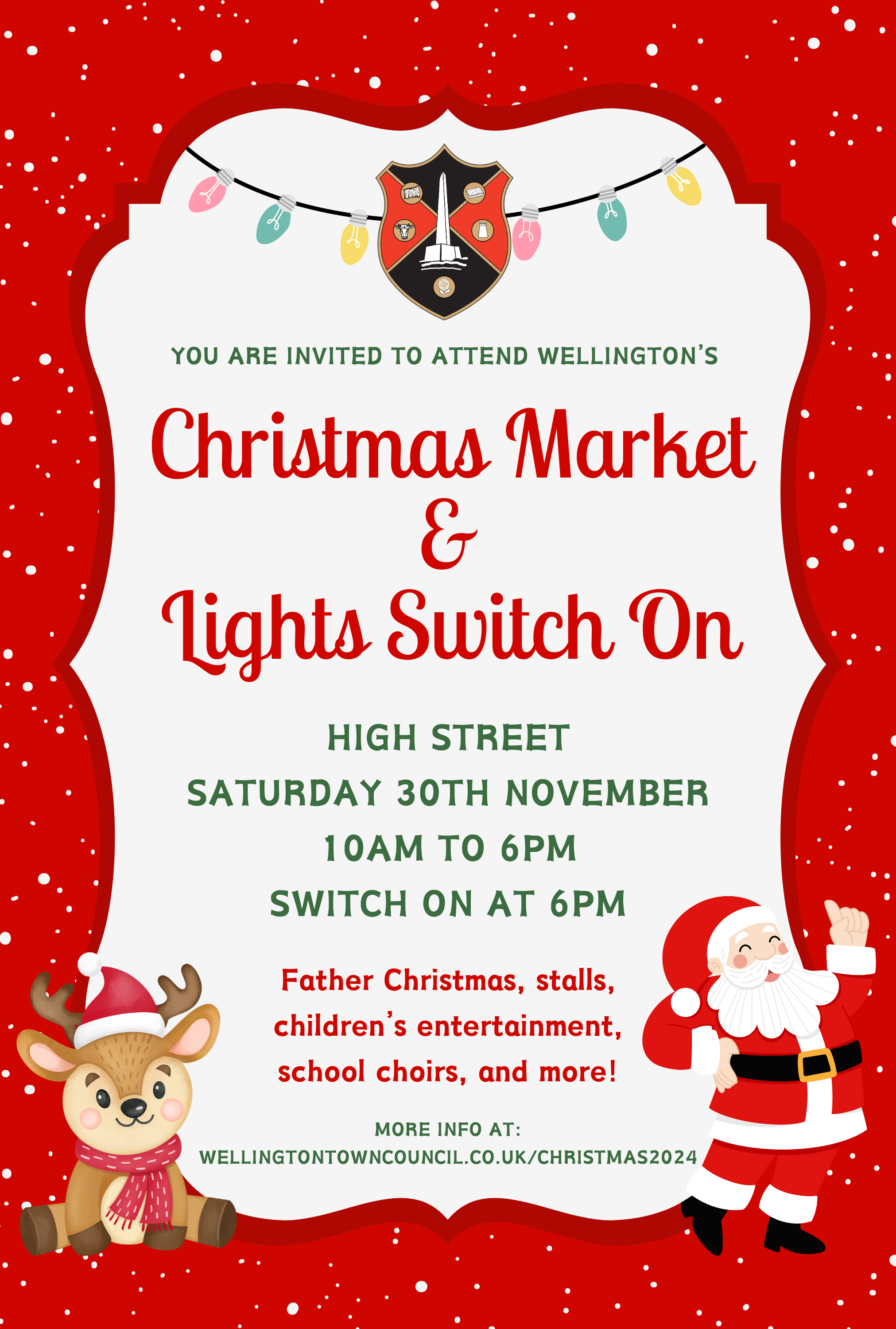 You are invited to attend Wellington's Christmas Market & Lights Switch On. High Street, Saturday 30th November, 10am to 6pm. Switch on at 6pm. Father Christmas, stalls, children's entertainment, school choirs, and more!
