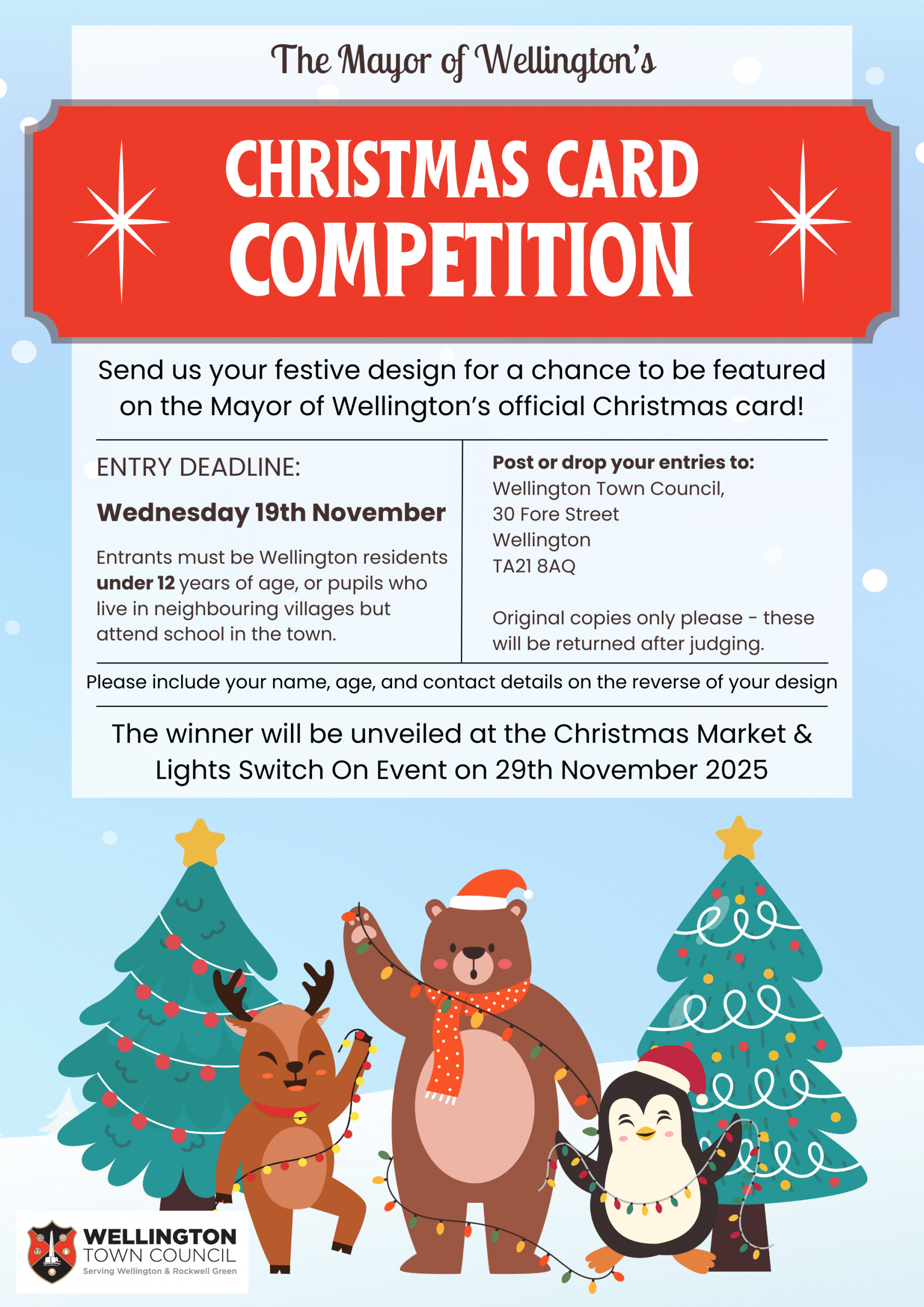 The Mayor of Wellington's Christmas Card Competition. Send us your festive design for a chance to be featured on the Mayor of Wellington’s official Christmas card! Entry deadline: Wednesday 19th November. Entrants must be Wellington residents under 12 years of age, or pupils who live in neighbouring villages but attend school in the town. Post or drop your entries to: Wellington Town Council, 30 Fore Street Wellington TA21 8AQ Original copies only please - these will be returned after judging. Please include your name, age, and contact details on the reverse of your design. The winner will be unveiled at the Christmas Market & Lights Switch On Event on 29th November 2025